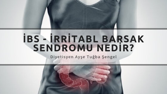 IBS İrritabl Barsak Sendromu Nedir? Belirtileri, Tedavisi ve Örnek Diyeti - Diyetisyen Ayşe Tuğba Şengel